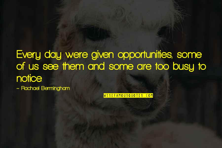 Inspirational Awareness Quotes By Rachael Bermingham: Every day we're given opportunities, some of us