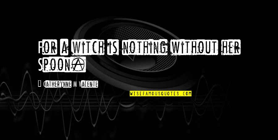 Inspirational Betty White Quotes By Catherynne M Valente: For a witch is nothing without her Spoon.