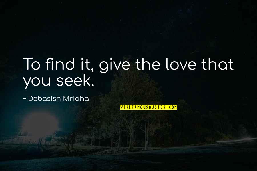 Inspirational Buddha Quotes By Debasish Mridha: To find it, give the love that you