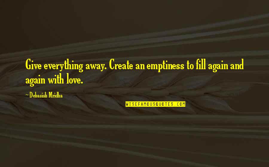 Inspirational Buddha Quotes By Debasish Mridha: Give everything away. Create an emptiness to fill