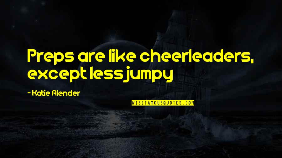 Inspirational Cliche Quotes By Katie Alender: Preps are like cheerleaders, except less jumpy