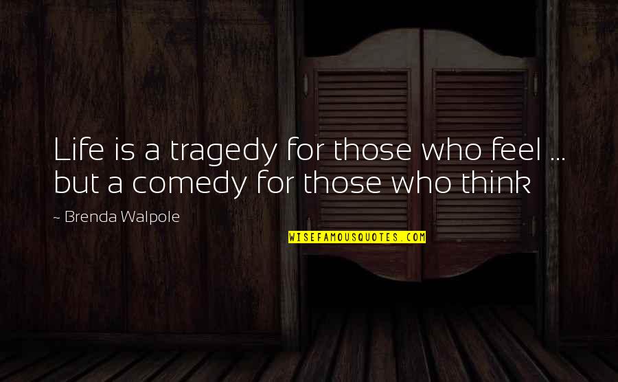 Inspirational Comedy Quotes By Brenda Walpole: Life is a tragedy for those who feel