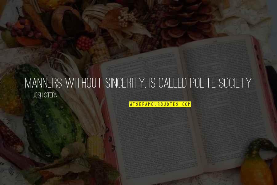 Inspirational Comedy Quotes By Josh Stern: Manners without sincerity, is called polite society