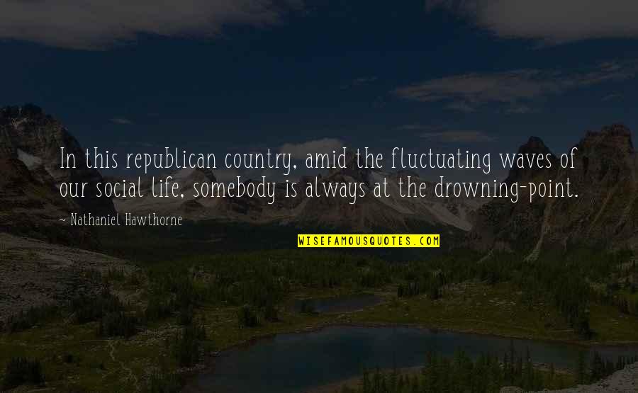 Inspirational Country Quotes By Nathaniel Hawthorne: In this republican country, amid the fluctuating waves