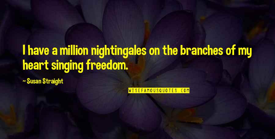 Inspirational Dc Movie Quotes By Susan Straight: I have a million nightingales on the branches