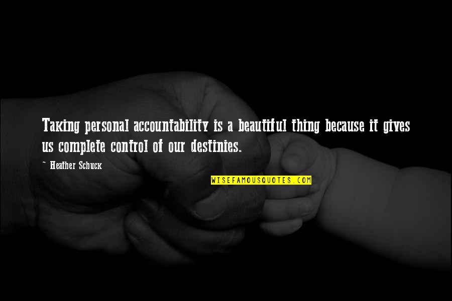 Inspirational Destiny Quotes By Heather Schuck: Taking personal accountability is a beautiful thing because