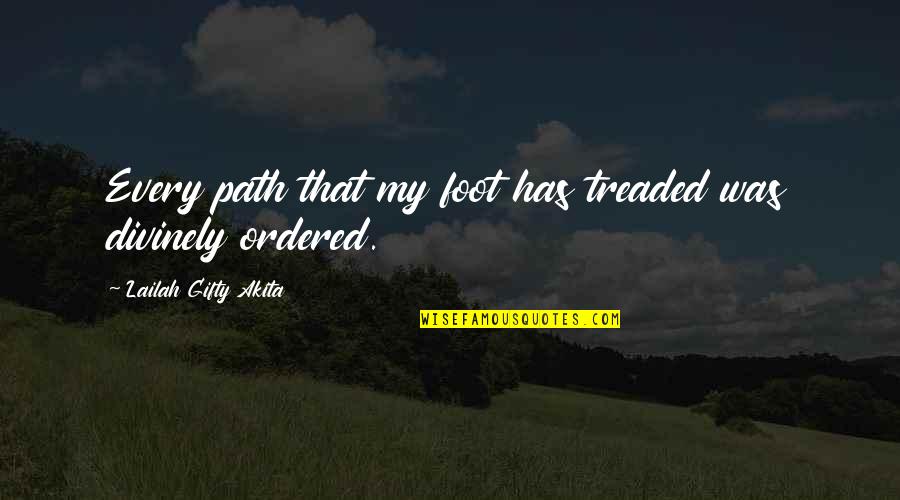 Inspirational Destiny Quotes By Lailah Gifty Akita: Every path that my foot has treaded was