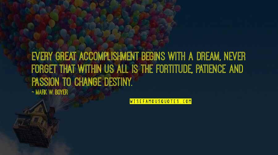 Inspirational Destiny Quotes By Mark W. Boyer: Every great accomplishment begins with a dream, never