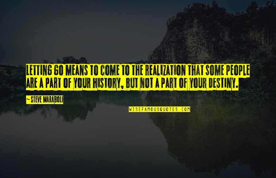 Inspirational Destiny Quotes By Steve Maraboli: Letting go means to come to the realization