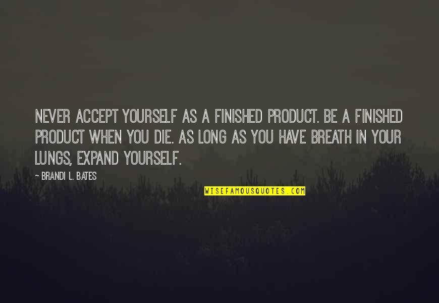 Inspirational Food Quotes By Brandi L. Bates: Never accept yourself as a finished product. Be