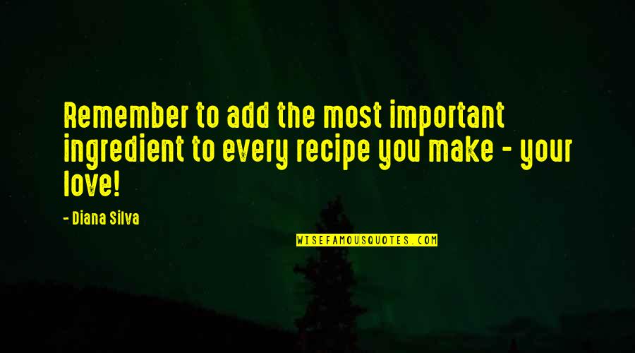 Inspirational Food Quotes By Diana Silva: Remember to add the most important ingredient to