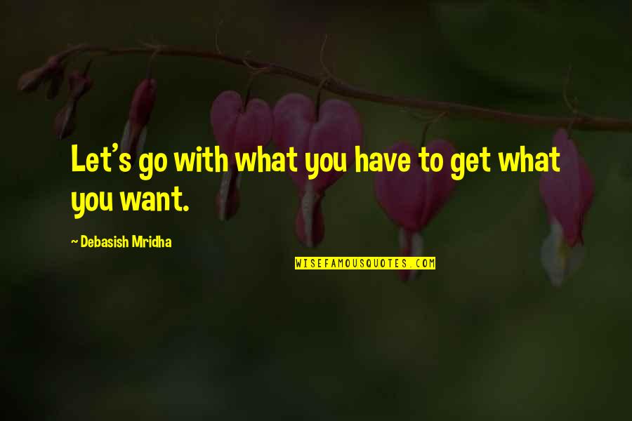 Inspirational Get Up And Go Quotes By Debasish Mridha: Let's go with what you have to get