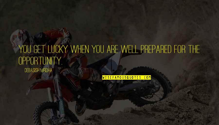 Inspirational Get Well Quotes By Debasish Mridha: You get lucky when you are well prepared