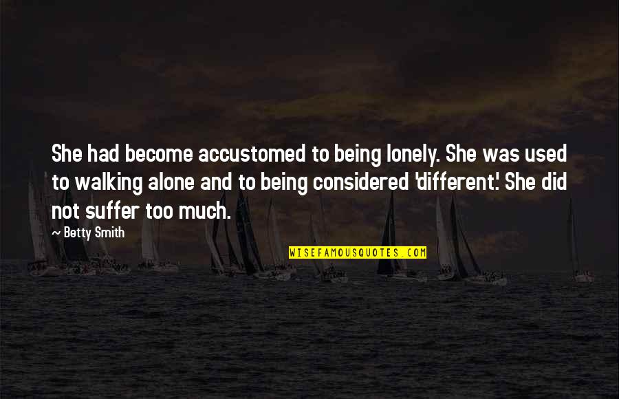 Inspirational Girls Quotes By Betty Smith: She had become accustomed to being lonely. She