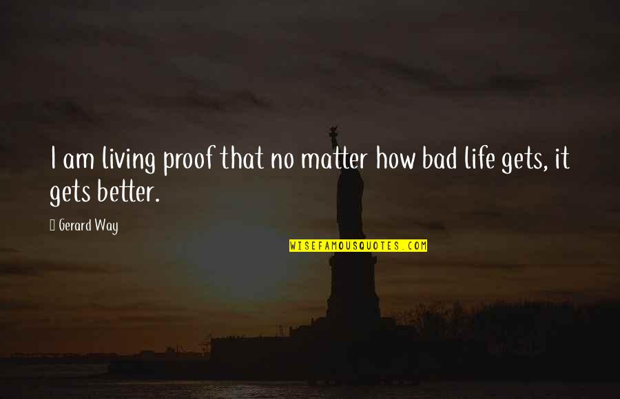 Inspirational It Gets Better Quotes By Gerard Way: I am living proof that no matter how