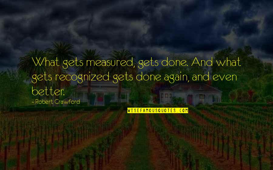 Inspirational It Gets Better Quotes By Robert Crawford: What gets measured, gets done. And what gets