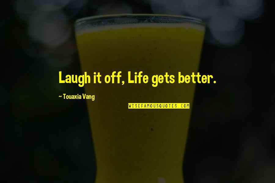 Inspirational It Gets Better Quotes By Touaxia Vang: Laugh it off, Life gets better.