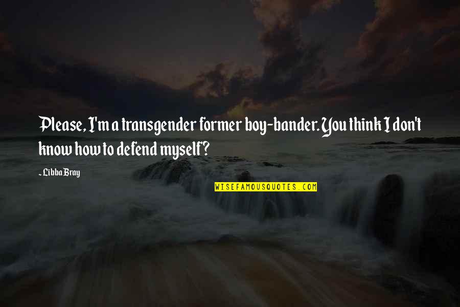 Inspirational Itachi Quotes By Libba Bray: Please, I'm a transgender former boy-bander. You think