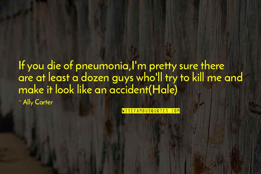 Inspirational Kickass Quotes By Ally Carter: If you die of pneumonia,I'm pretty sure there