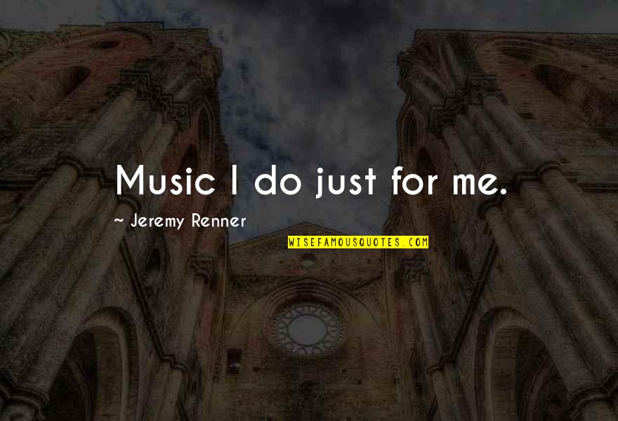 Inspirational Kickass Quotes By Jeremy Renner: Music I do just for me.