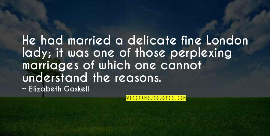 Inspirational Legal Quotes By Elizabeth Gaskell: He had married a delicate fine London lady;