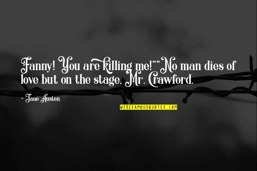 Inspirational Legal Quotes By Jane Austen: Fanny! You are killing me!""No man dies of