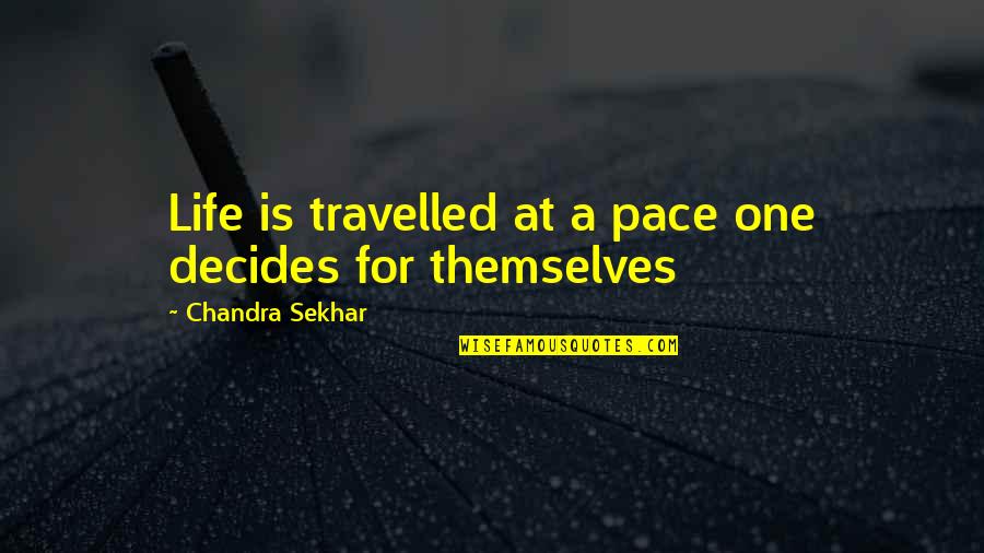 Inspirational Love And Friendship Quotes By Chandra Sekhar: Life is travelled at a pace one decides