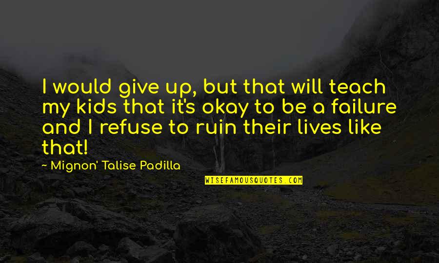 Inspirational Mom Quotes By Mignon' Talise Padilla: I would give up, but that will teach