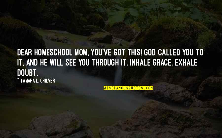 Inspirational Mom Quotes By Tamara L. Chilver: Dear Homeschool Mom, You've got this! God called