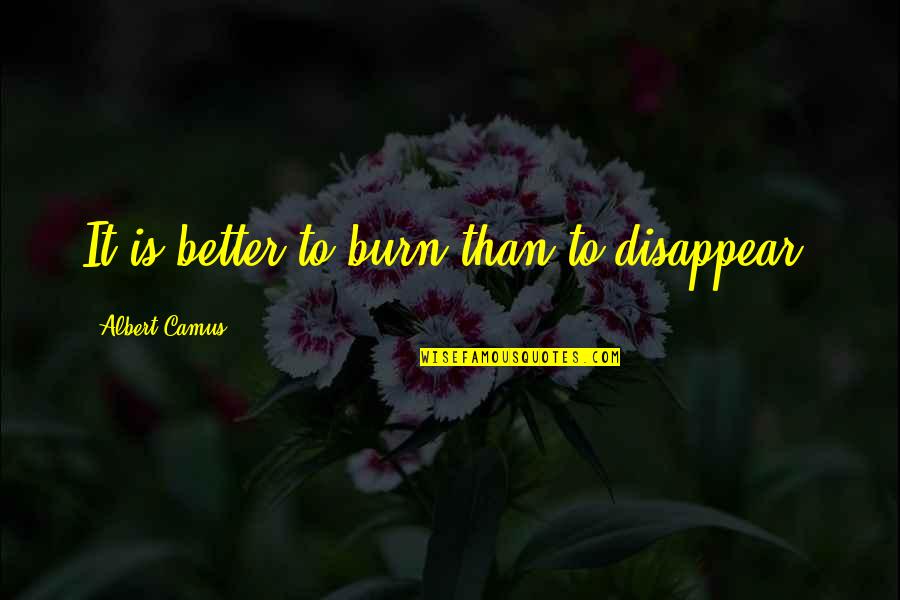 Inspirational Motivational Monday Quotes By Albert Camus: It is better to burn than to disappear.