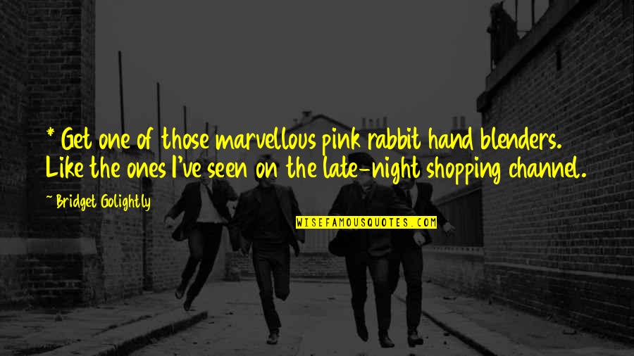 Inspirational Night Quotes By Bridget Golightly: * Get one of those marvellous pink rabbit