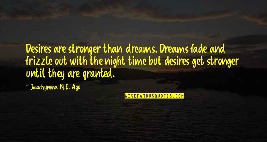 Inspirational Night Quotes By Jaachynma N.E. Agu: Desires are stronger than dreams. Dreams fade and