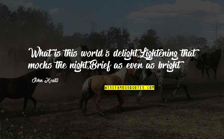 Inspirational Night Quotes By John Keats: What is this world's delight,Lightening that mocks the