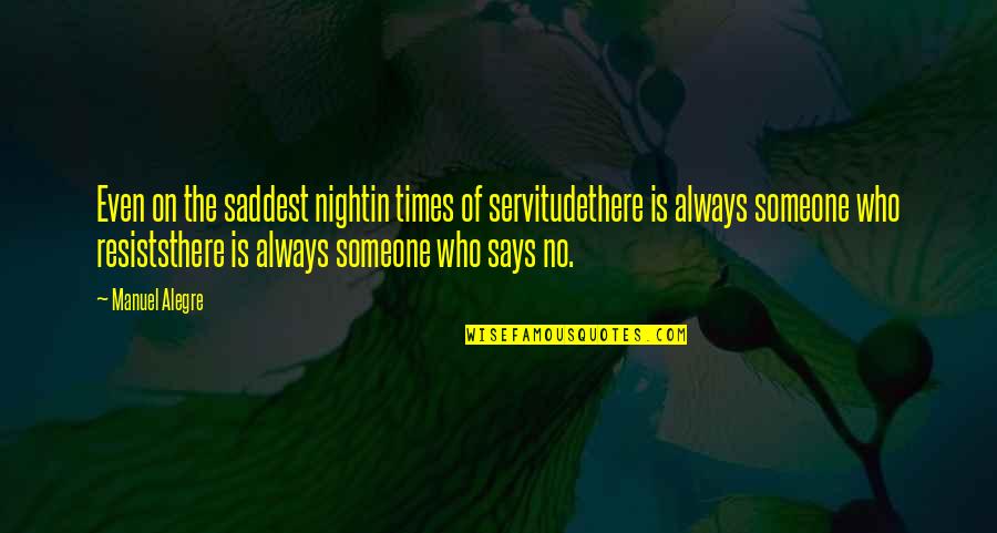 Inspirational Night Quotes By Manuel Alegre: Even on the saddest nightin times of servitudethere