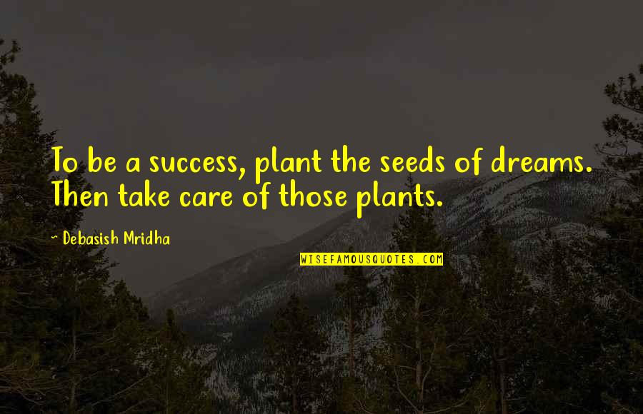 Inspirational Plant Quotes By Debasish Mridha: To be a success, plant the seeds of