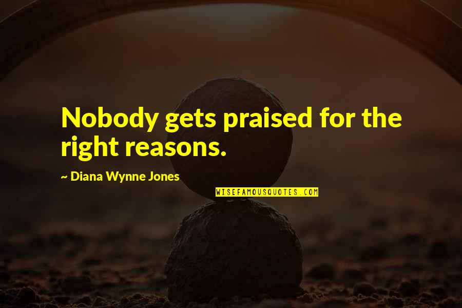 Inspirational Praise Quotes By Diana Wynne Jones: Nobody gets praised for the right reasons.