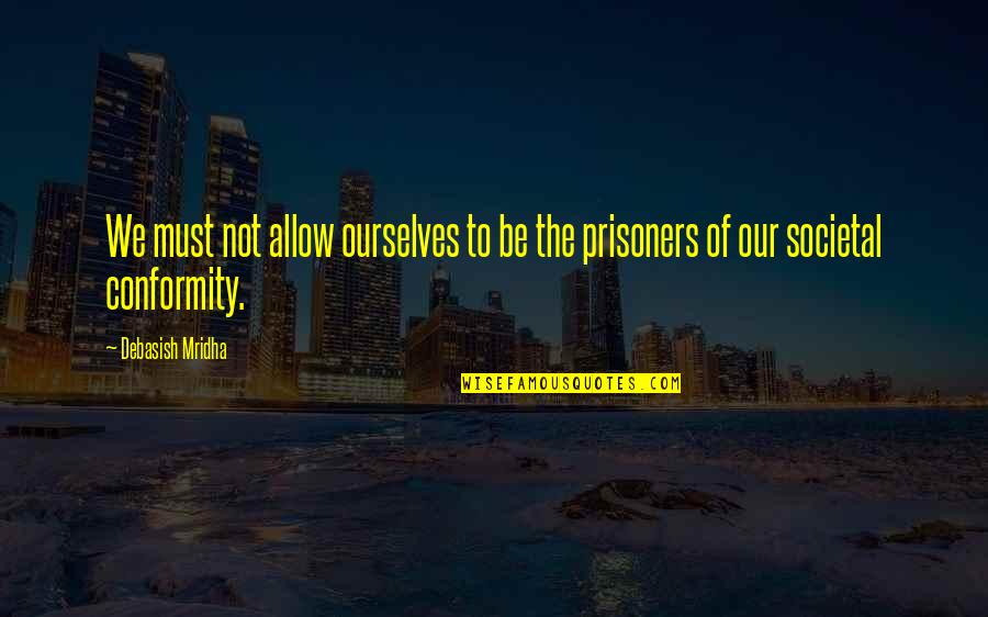 Inspirational Prisoners Quotes By Debasish Mridha: We must not allow ourselves to be the