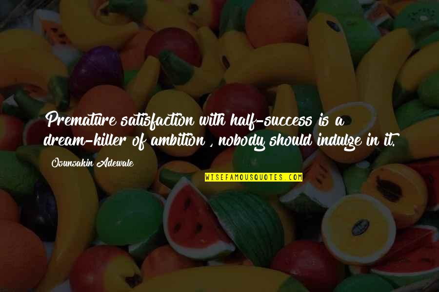 Inspirational Psychological Quotes By Osunsakin Adewale: Premature satisfaction with half-success is a dream-killer of