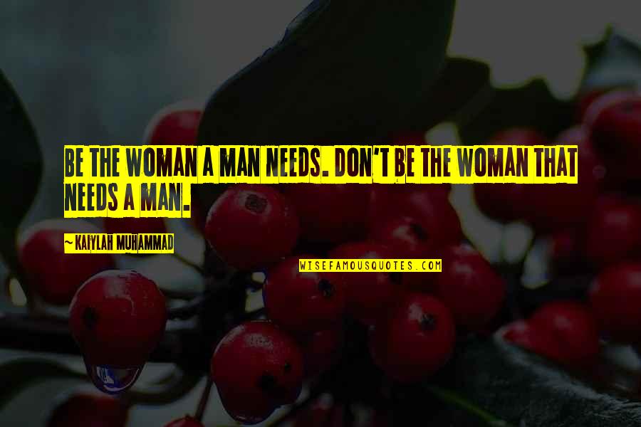 Inspirational Quotes Spiritual Quotes By Kaiylah Muhammad: Be the woman a man needs. Don't be