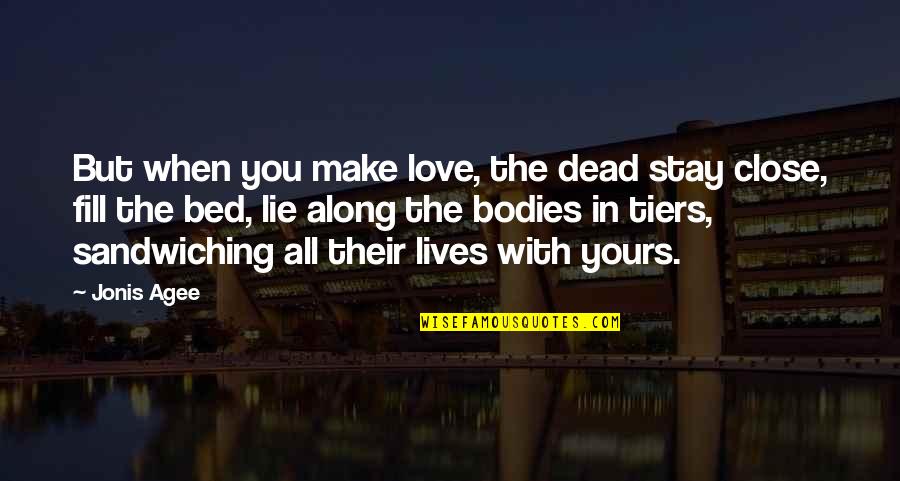 Inspirational Risque Quotes By Jonis Agee: But when you make love, the dead stay