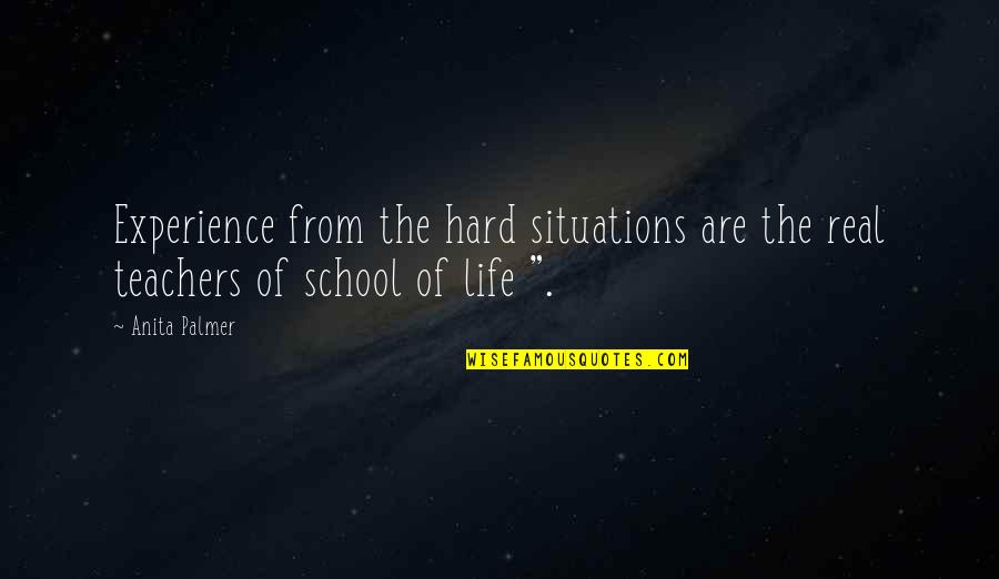 Inspirational School Quotes By Anita Palmer: Experience from the hard situations are the real