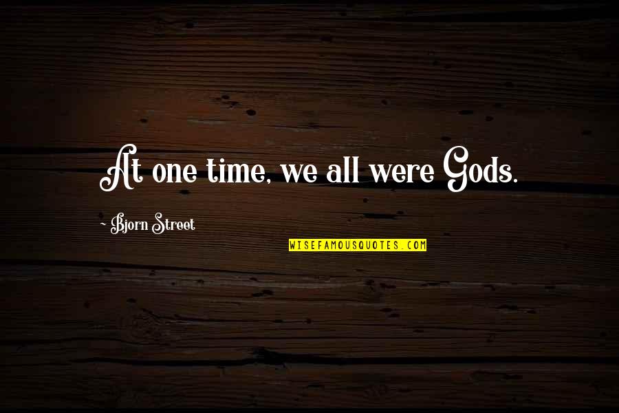 Inspirational School Quotes By Bjorn Street: At one time, we all were Gods.