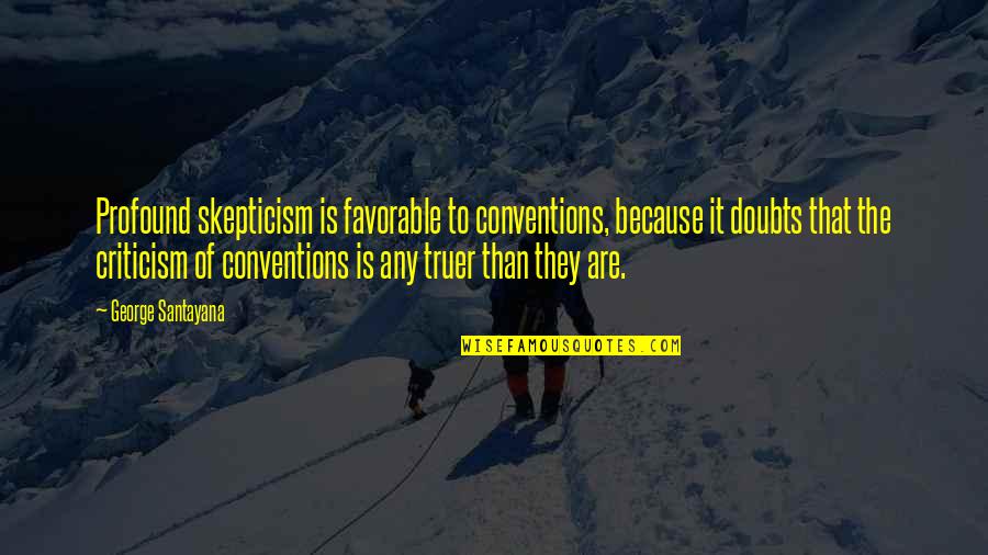 Inspirational Social Distancing Quotes By George Santayana: Profound skepticism is favorable to conventions, because it