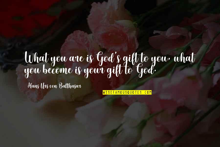 Inspirational Spirituality Quotes By Hans Urs Von Balthasar: What you are is God's gift to you,