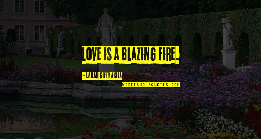 Inspirational Spirituality Quotes By Lailah Gifty Akita: Love is a blazing fire.