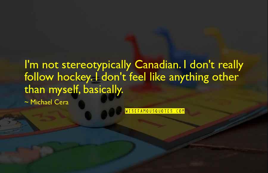 Inspirational Wednesday Quotes By Michael Cera: I'm not stereotypically Canadian. I don't really follow