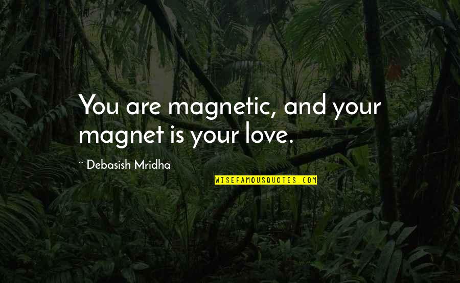 Inspirational X Quotes By Debasish Mridha: You are magnetic, and your magnet is your