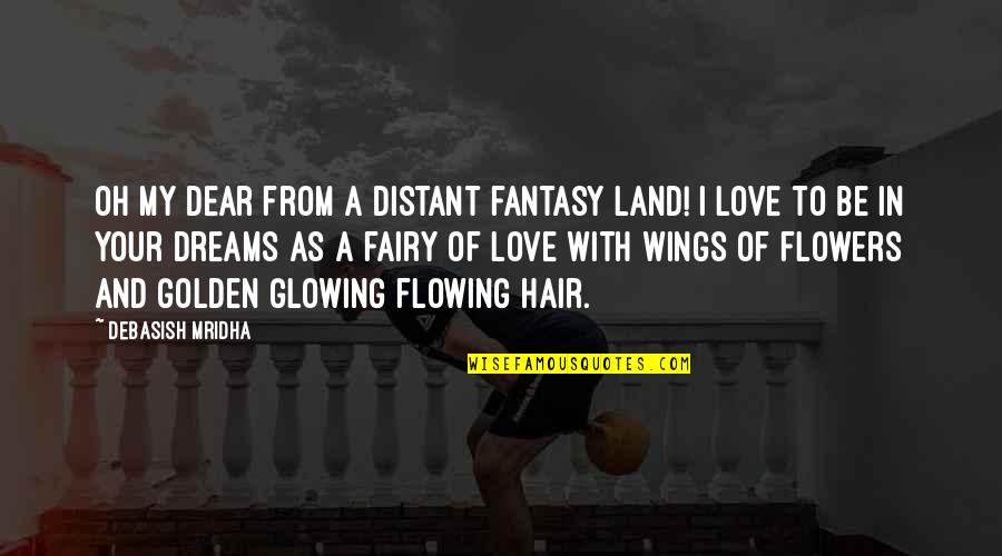 Inspirational X Quotes By Debasish Mridha: Oh my dear from a distant fantasy land!