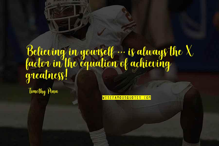 Inspirational X Quotes By Timothy Pina: Believing in yourself ... is always the X