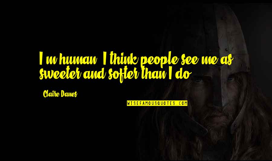 Inspirational Youth Ministry Quotes By Claire Danes: I'm human. I think people see me as